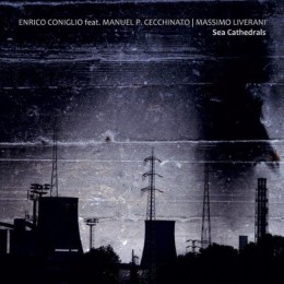 ENRICO CONIGLIO feat. MANUEL P. CECCHINATO | MASSIMO LIVERANI ‎– Sea Cathedrals